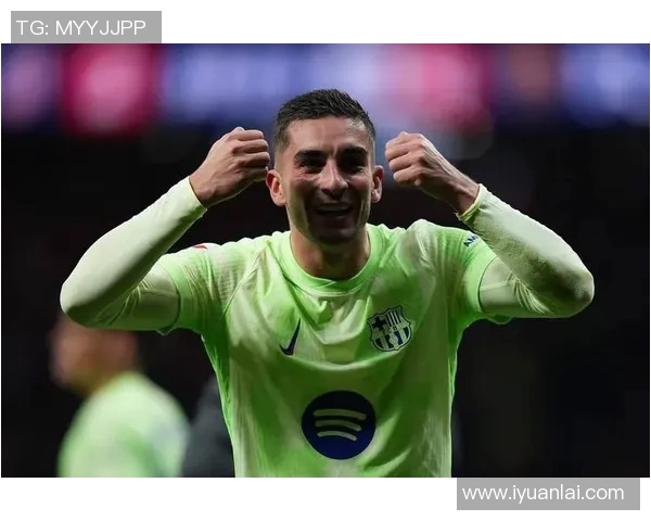 费兰托雷斯在巴萨的崛起与未来展望：从新星到球队核心的蜕变之路